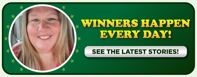 Winners happen every day! See the latest stories!