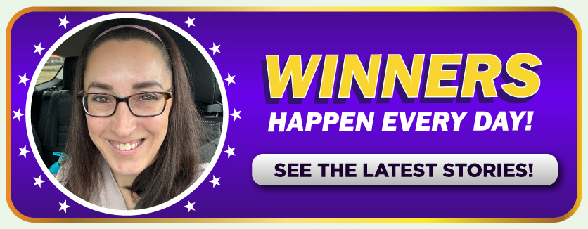 Winners happen every day! See the latest stories!