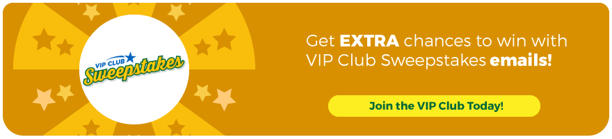VIP Club Sweepstakes: Get extra chances to win with VIP Club Sweepstakes emails! JOIN VIP Club Today!
