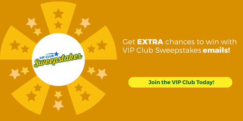 VIP Club Sweepstakes: Get extra chances to win with VIP Club Sweepstakes emails! JOIN VIP Club Today!